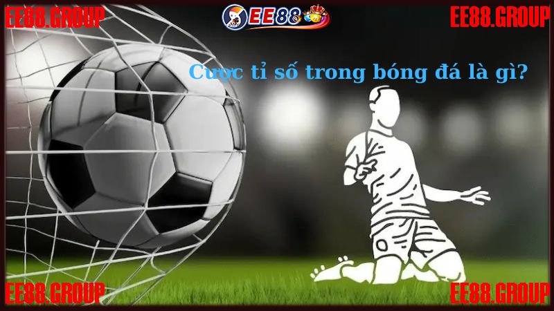 Cược tỉ số trong bóng đá là gì?