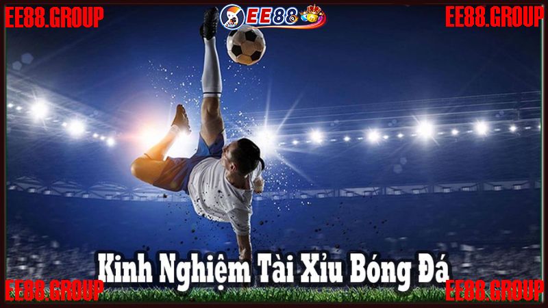 Bật mí kinh nghiệm bắt kèo Tài Xỉu bóng đá chuẩn cao thủ